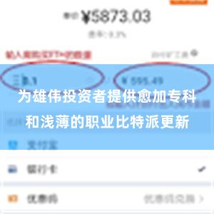 为雄伟投资者提供愈加专科和浅薄的职业比特派更新